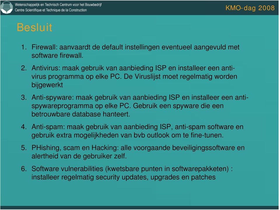 Anti-spyware: maak gebruik van aanbieding ISP en installeer een antispywareprogramma op elke PC. Gebruik een spyware die een betrouwbare database hanteert. 4.