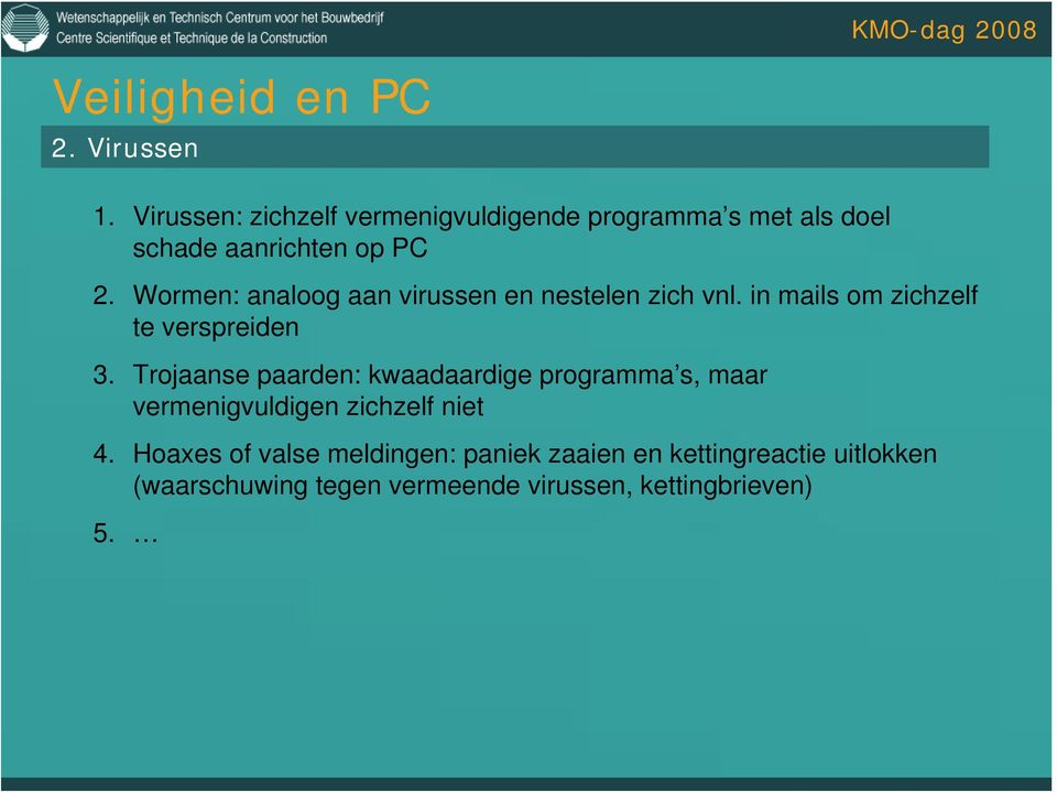 Wormen: analoog aan virussen en nestelen zich vnl. in mails om zichzelf te verspreiden 3.