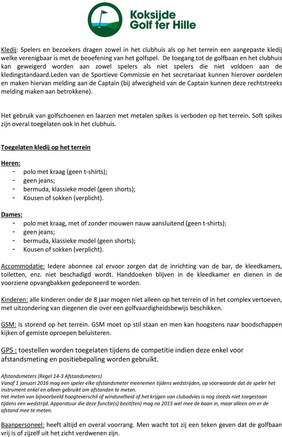 leden van de Sportieve Commissie en het secretariaat kunnen hierover oordelen en maken hiervan melding aan de Captain (bij afwezigheid van de Captain kunnen deze rechtstreeks melding maken aan