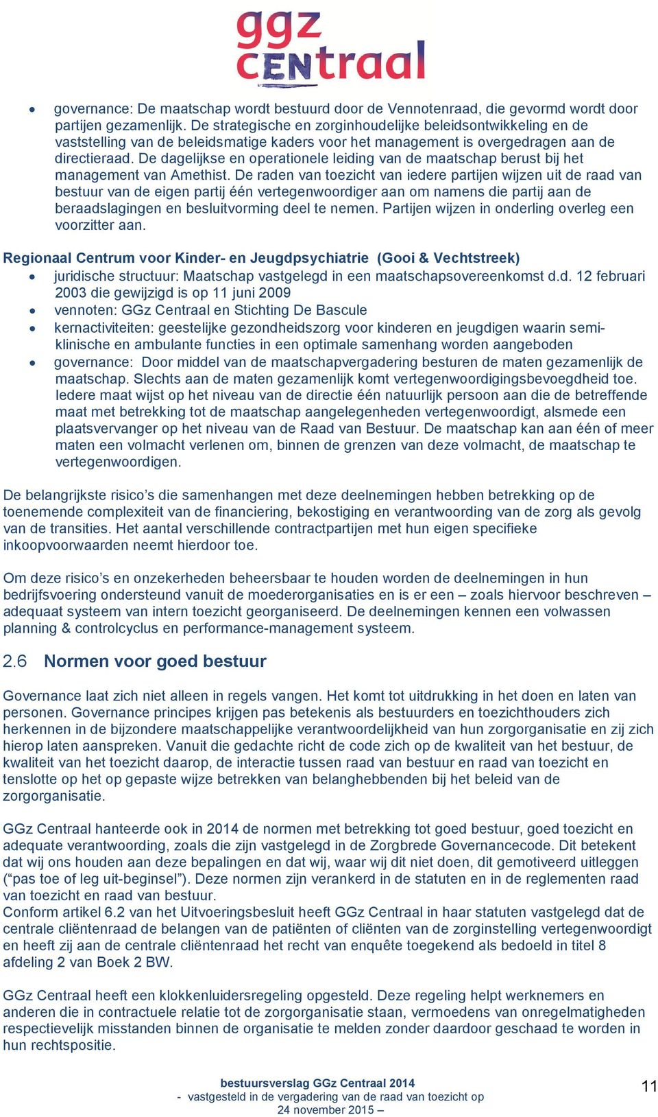 De dagelijkse en operationele leiding van de maatschap berust bij het management van Amethist.