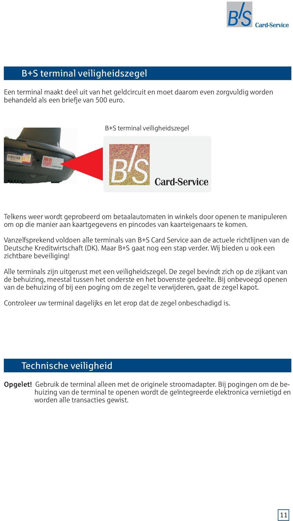 Vanzelfsprekend voldoen alle terminals van B+S Card Service aan de actuele richtlijnen van de Deutsche Kreditwirtschaft (DK). Maar B+S gaat nog een stap verder.