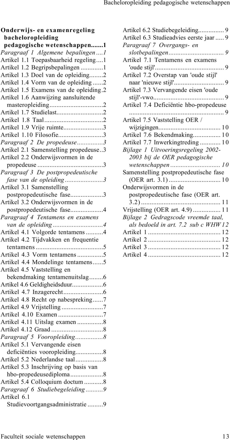 ..3 Artikel 1.10 Filosofie...3 Paragraaf 2 De propedeuse...3 Artikel 2.1 Samenstelling propedeuse..3 Artikel 2.2 Onderwijsvormen in de propedeuse.