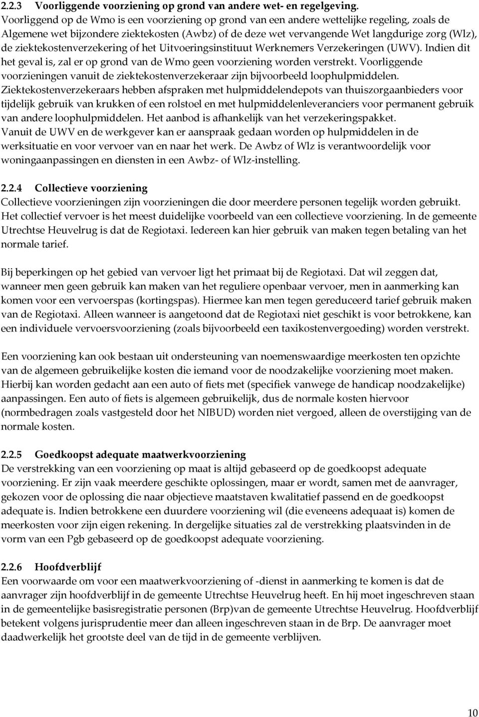 ziektekostenverzekering of het Uitvoeringsinstituut Werknemers Verzekeringen (UWV). Indien dit het geval is, zal er op grond van de Wmo geen voorziening worden verstrekt.