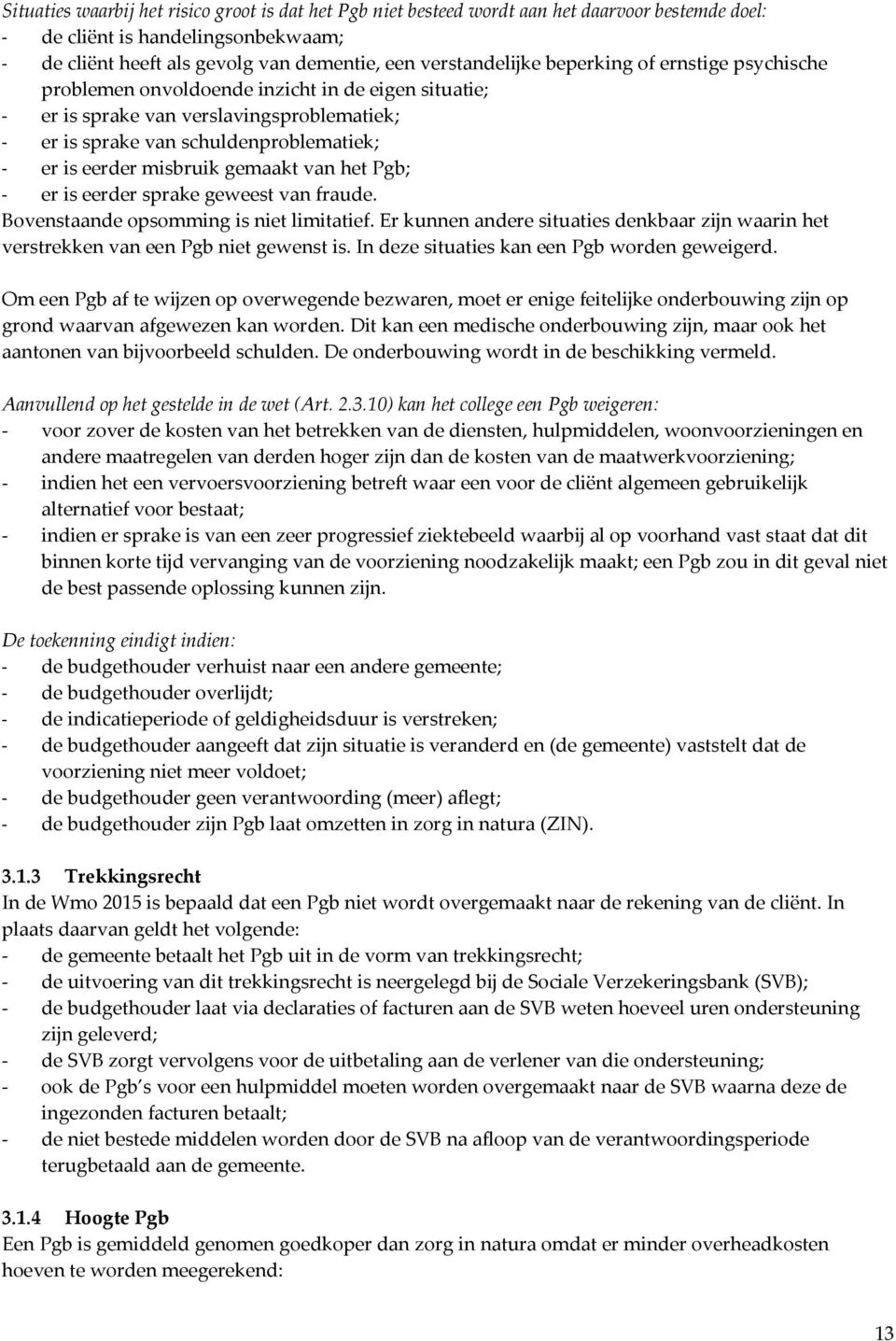 gemaakt van het Pgb; - er is eerder sprake geweest van fraude. Bovenstaande opsomming is niet limitatief. Er kunnen andere situaties denkbaar zijn waarin het verstrekken van een Pgb niet gewenst is.