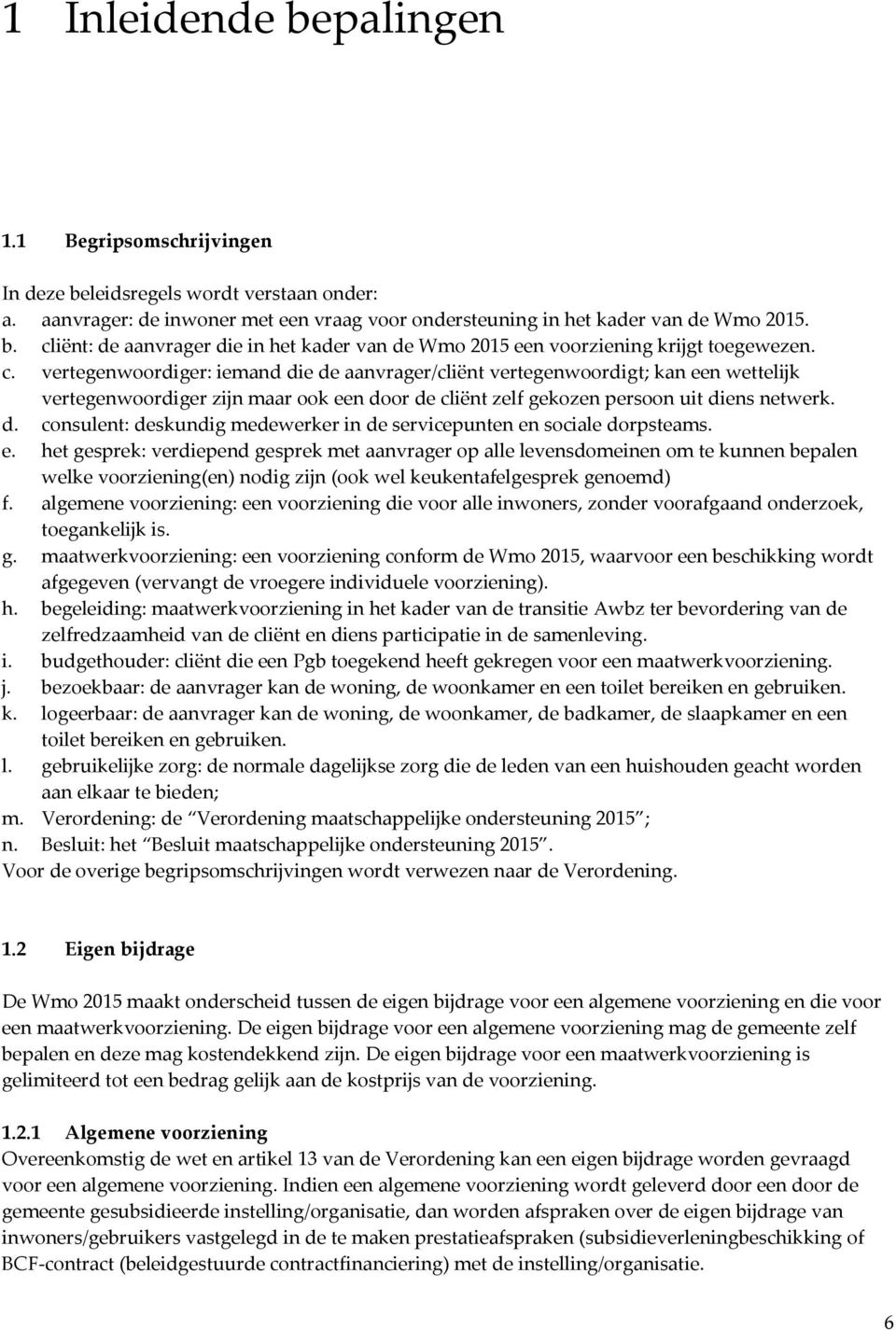 e. het gesprek: verdiepend gesprek met aanvrager op alle levensdomeinen om te kunnen bepalen welke voorziening(en) nodig zijn (ook wel keukentafelgesprek genoemd) f.