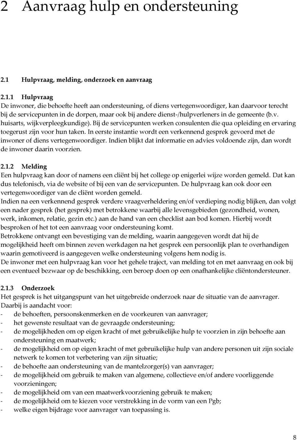 1 Hulpvraag De inwoner, die behoefte heeft aan ondersteuning, of diens vertegenwoordiger, kan daarvoor terecht bij de servicepunten in de dorpen, maar ook bij andere dienst-/hulpverleners in de