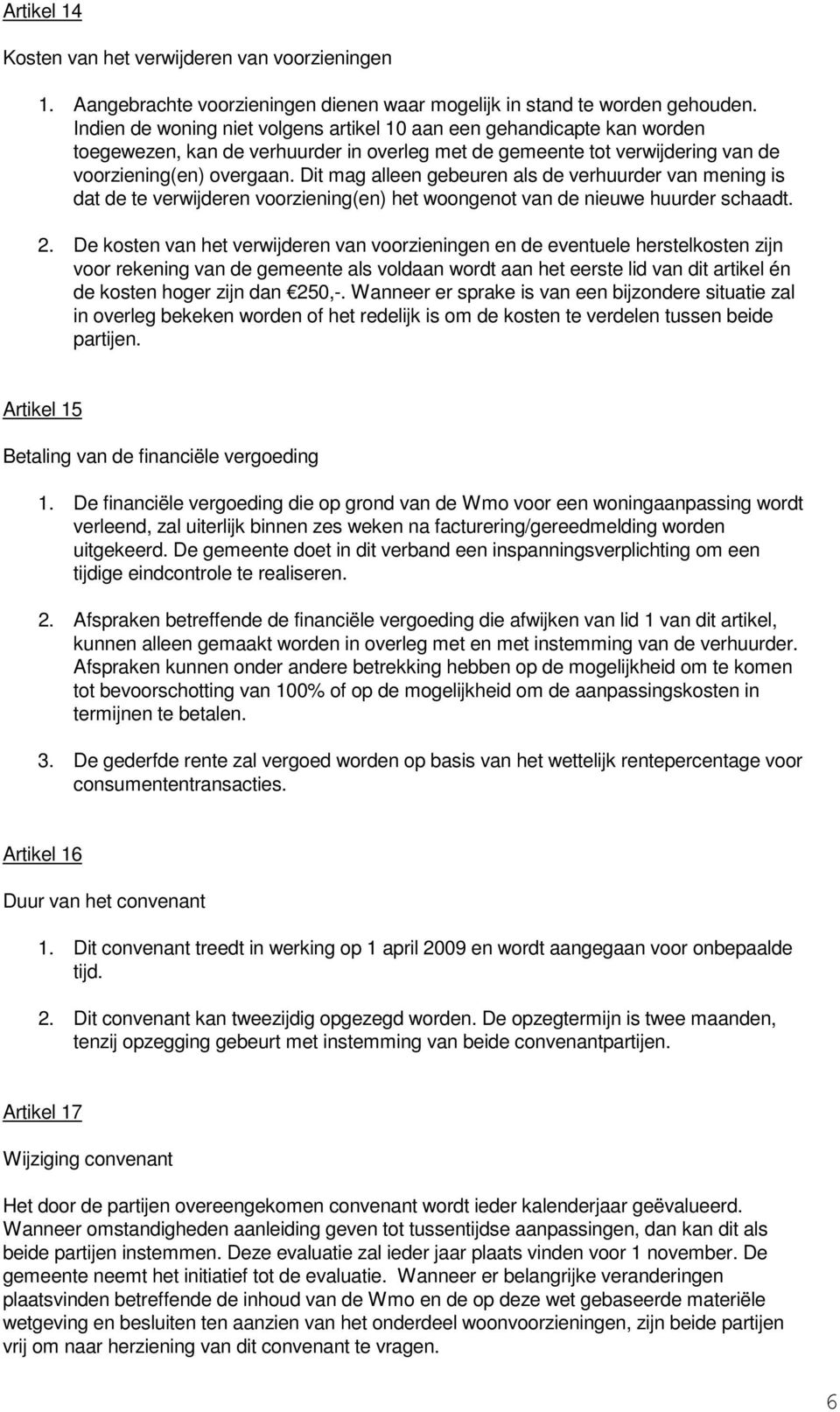 Dit mag alleen gebeuren als de verhuurder van mening is dat de te verwijderen voorziening(en) het woongenot van de nieuwe huurder schaadt. 2.