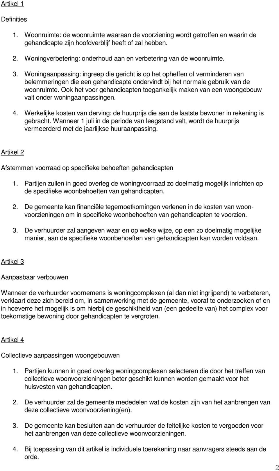 Woningaanpassing: ingreep die gericht is op het opheffen of verminderen van belemmeringen die een gehandicapte ondervindt bij het normale gebruik van de woonruimte.