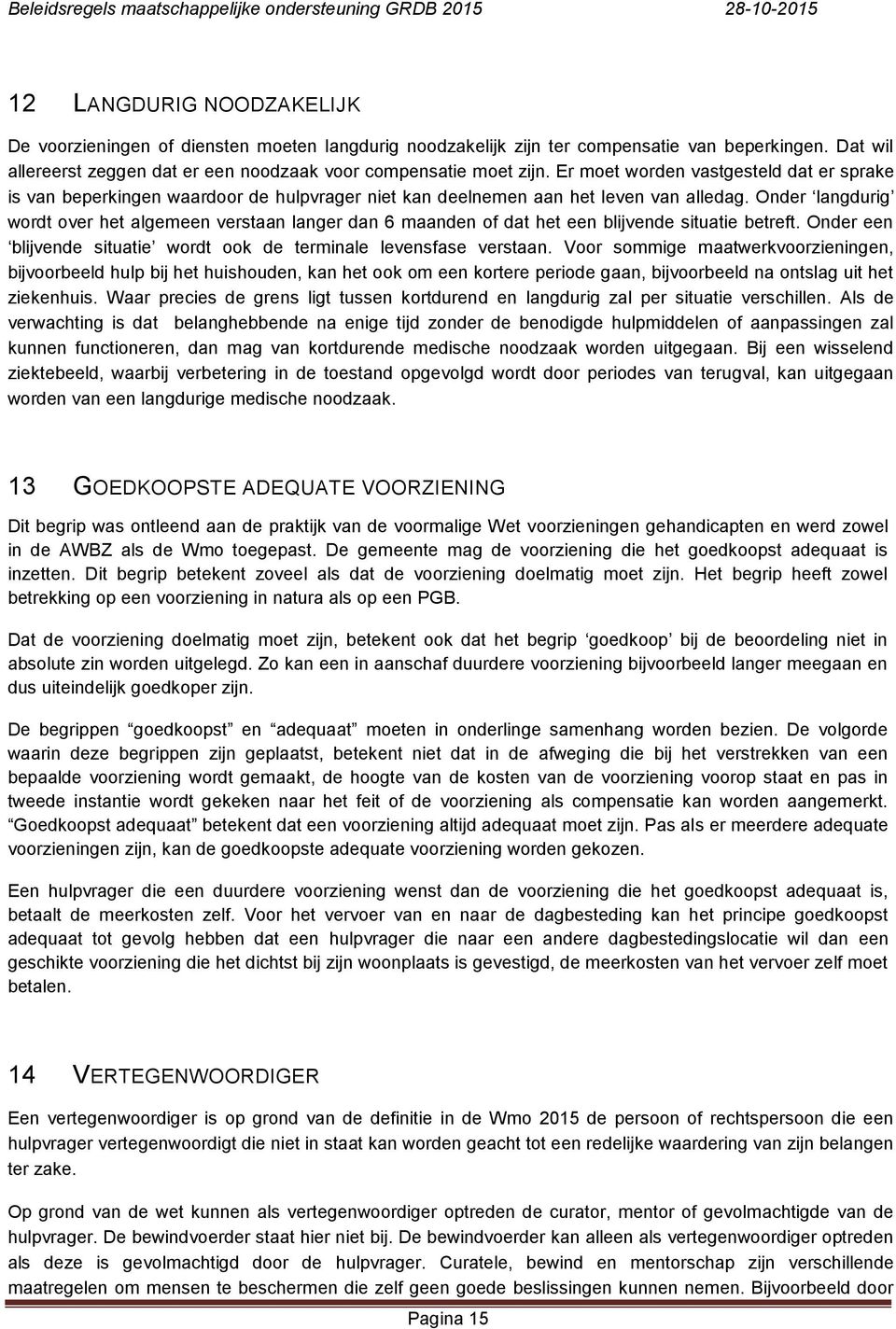 Onder langdurig wordt over het algemeen verstaan langer dan 6 maanden of dat het een blijvende situatie betreft. Onder een blijvende situatie wordt ook de terminale levensfase verstaan.