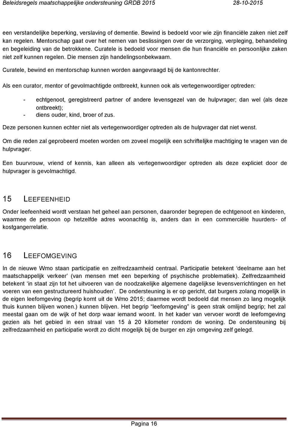 Curatele is bedoeld voor mensen die hun financiële en persoonlijke zaken niet zelf kunnen regelen. Die mensen zijn handelingsonbekwaam.