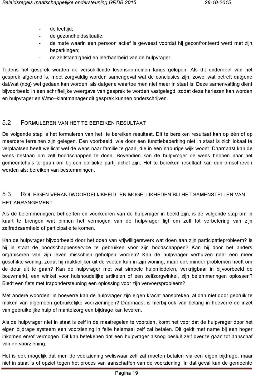 Als dit onderdeel van het gesprek afgerond is, moet zorgvuldig worden samengevat wat de conclusies zijn, zowel wat betreft datgene dat/wat (nog) wel gedaan kan worden, als datgene waartoe men niet