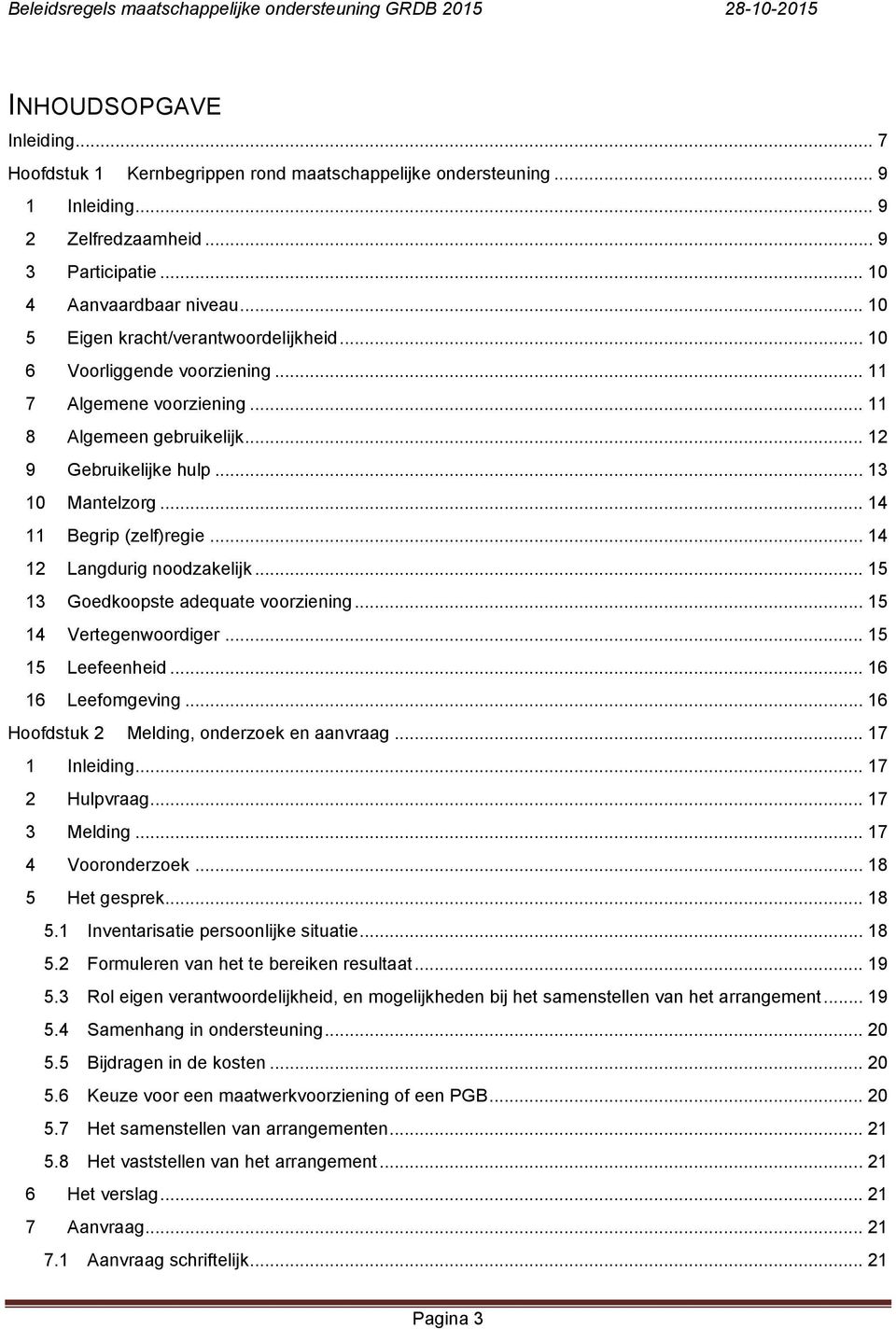 .. 14 11 Begrip (zelf)regie... 14 12 Langdurig noodzakelijk... 15 13 Goedkoopste adequate voorziening... 15 14 Vertegenwoordiger... 15 15 Leefeenheid... 16 16 Leefomgeving.