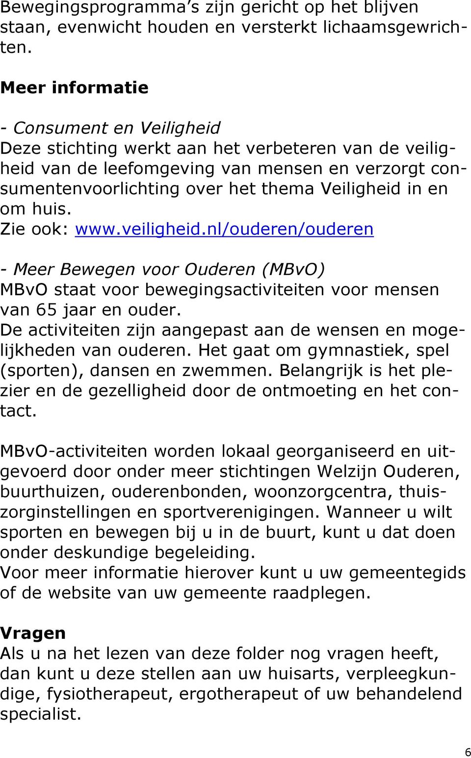 om huis. Zie ook: www.veiligheid.nl/ouderen/ouderen - Meer Bewegen voor Ouderen (MBvO) MBvO staat voor bewegingsactiviteiten voor mensen van 65 jaar en ouder.