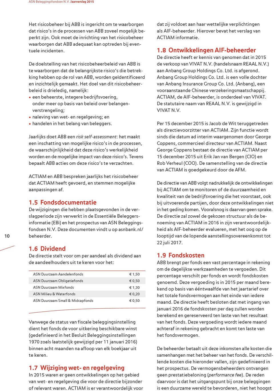 De doelstelling van het risicobeheerbeleid van ABB is te waarborgen dat de belangrijkste risico s die betrekking hebben op de rol van ABB, worden geïdentificeerd en inzichtelijk gemaakt.