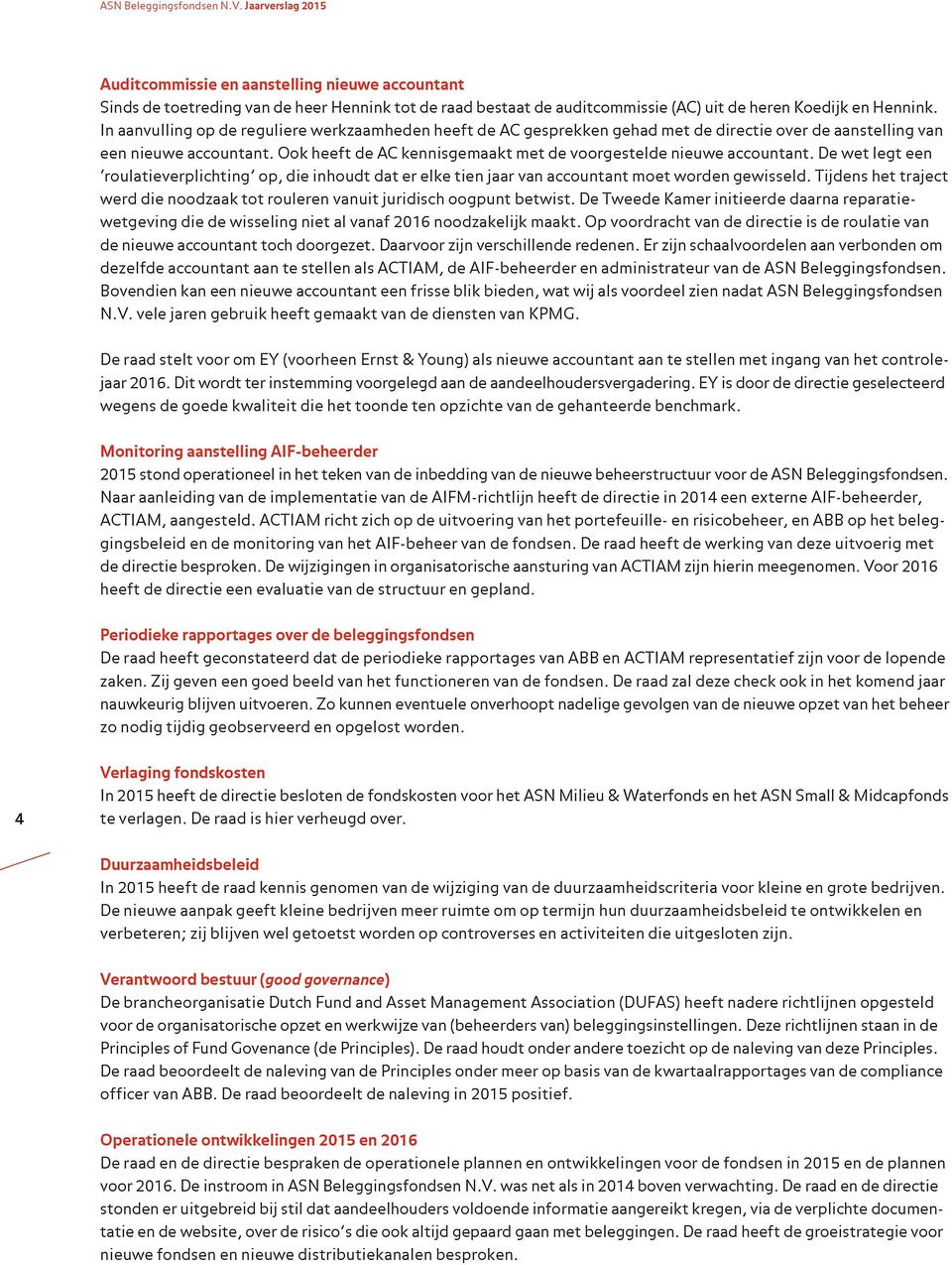 In aanvulling op de reguliere werkzaamheden heeft de AC gesprekken gehad met de directie over de aanstelling van een nieuwe accountant.