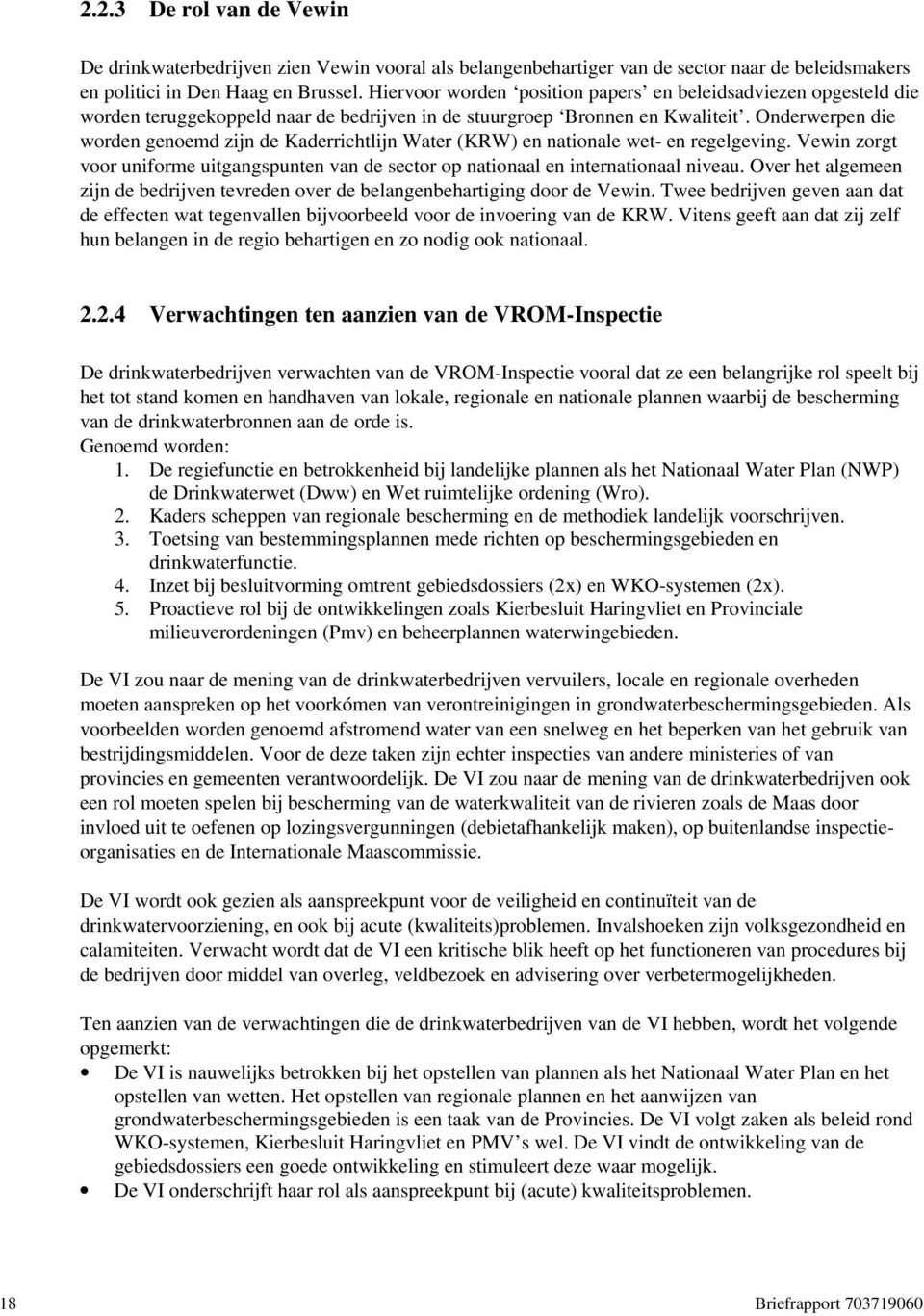 Onderwerpen die worden genoemd zijn de Kaderrichtlijn Water (KRW) en nationale wet- en regelgeving. Vewin zorgt voor uniforme uitgangspunten van de sector op nationaal en internationaal niveau.