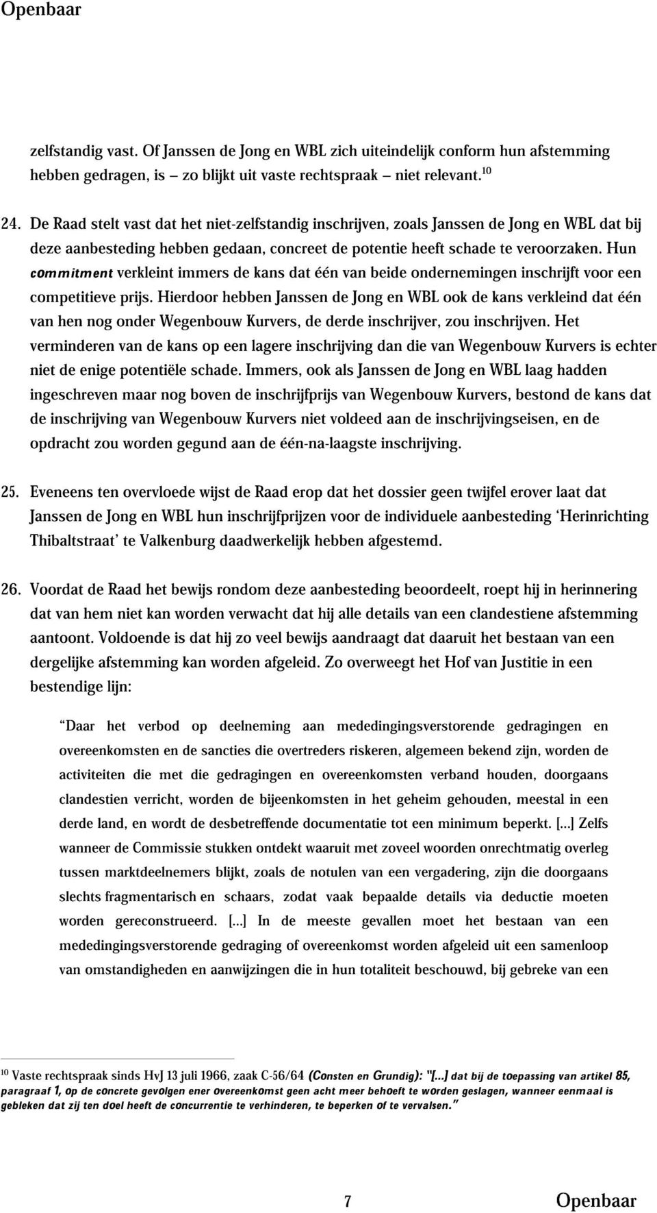 Hun commitment verkleint immers de kans dat één van beide ondernemingen inschrijft voor een competitieve prijs.