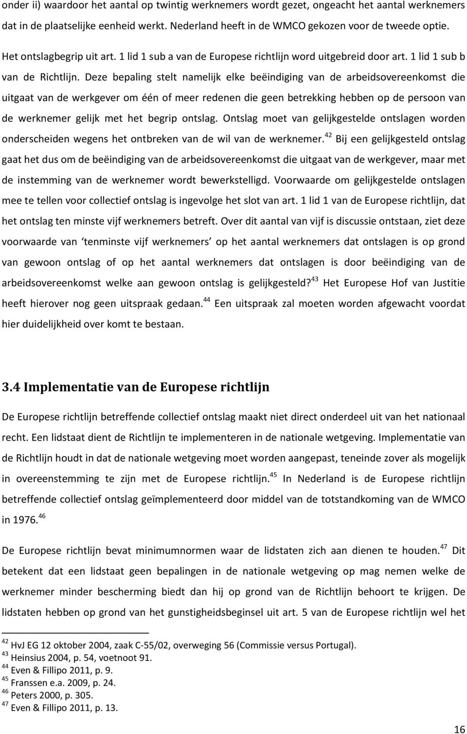 Deze bepaling stelt namelijk elke beëindiging van de arbeidsovereenkomst die uitgaat van de werkgever om één of meer redenen die geen betrekking hebben op de persoon van de werknemer gelijk met het