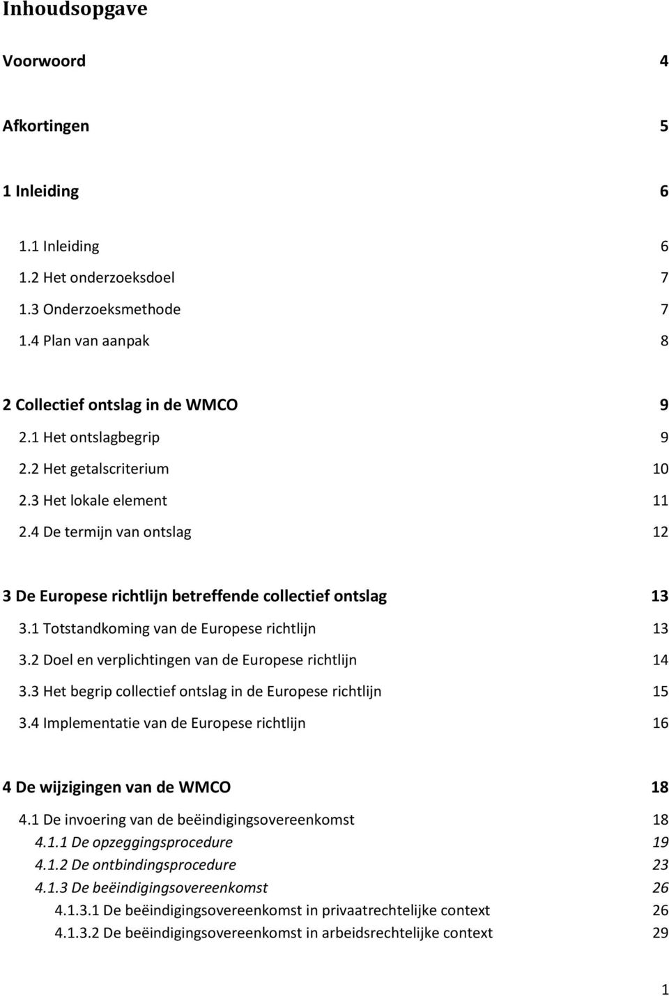 1 Totstandkoming van de Europese richtlijn 13 3.2 Doel en verplichtingen van de Europese richtlijn 14 3.3 Het begrip collectief ontslag in de Europese richtlijn 15 3.