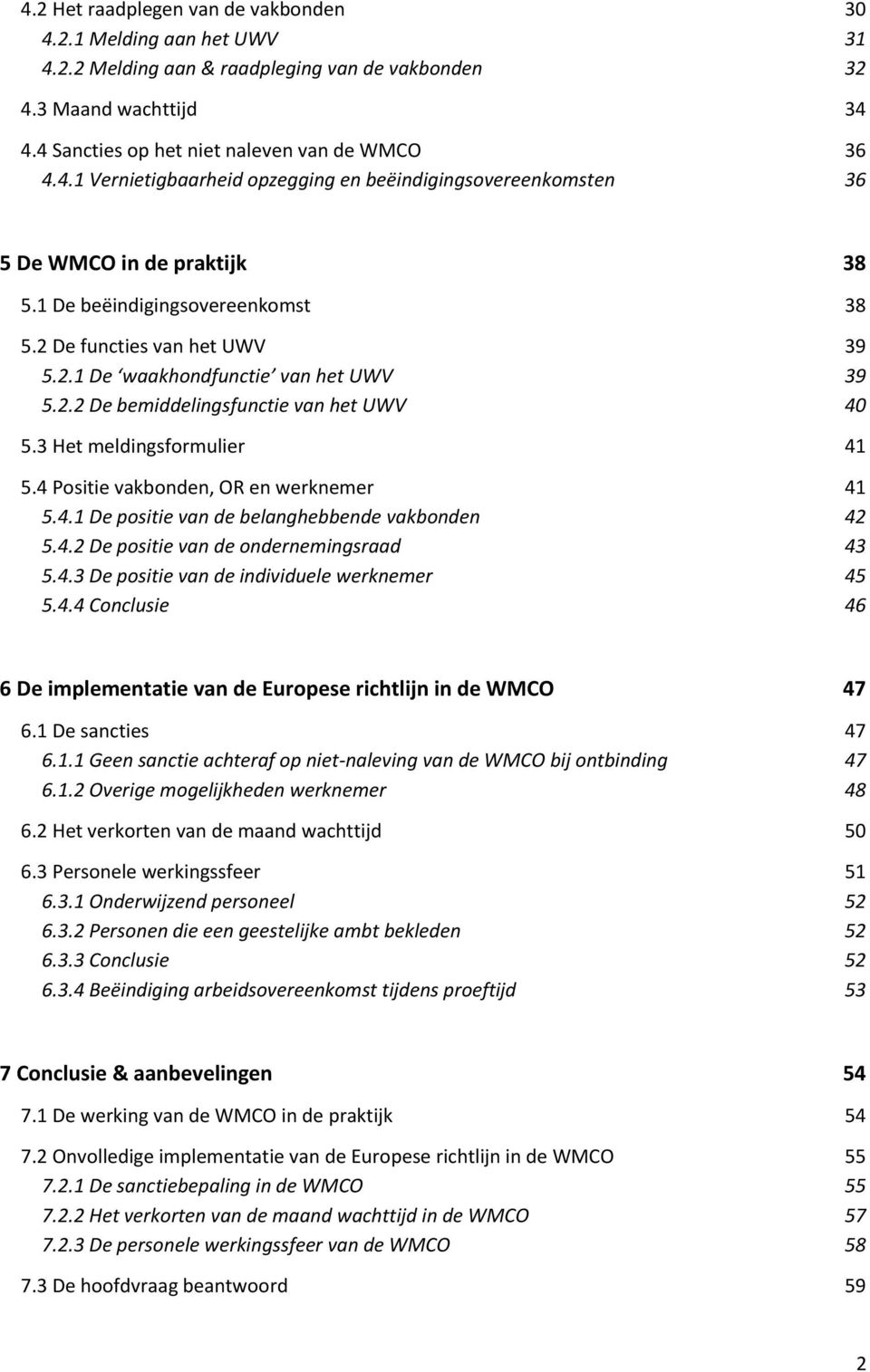 4 Positie vakbonden, OR en werknemer 41 5.4.1 De positie van de belanghebbende vakbonden 42 5.4.2 De positie van de ondernemingsraad 43 5.4.3 De positie van de individuele werknemer 45 5.4.4 Conclusie 46 6 De implementatie van de Europese richtlijn in de WMCO 47 6.