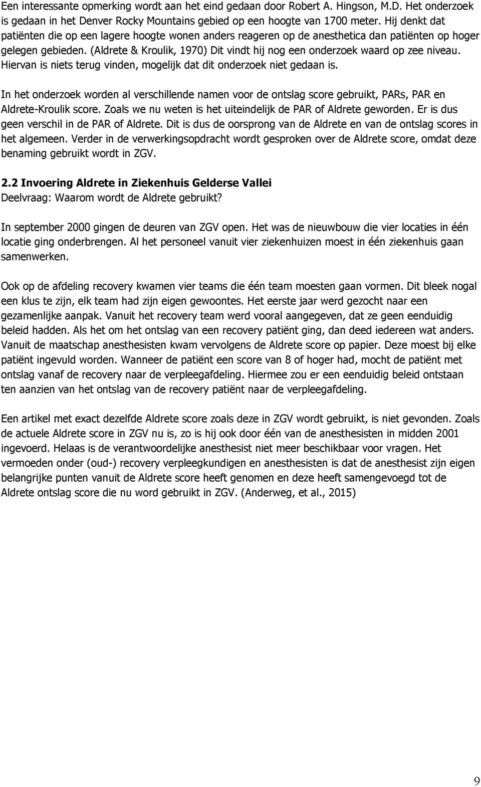 (Aldrete & Kroulik, 1970) Dit vindt hij nog een onderzoek waard op zee niveau. Hiervan is niets terug vinden, mogelijk dat dit onderzoek niet gedaan is.