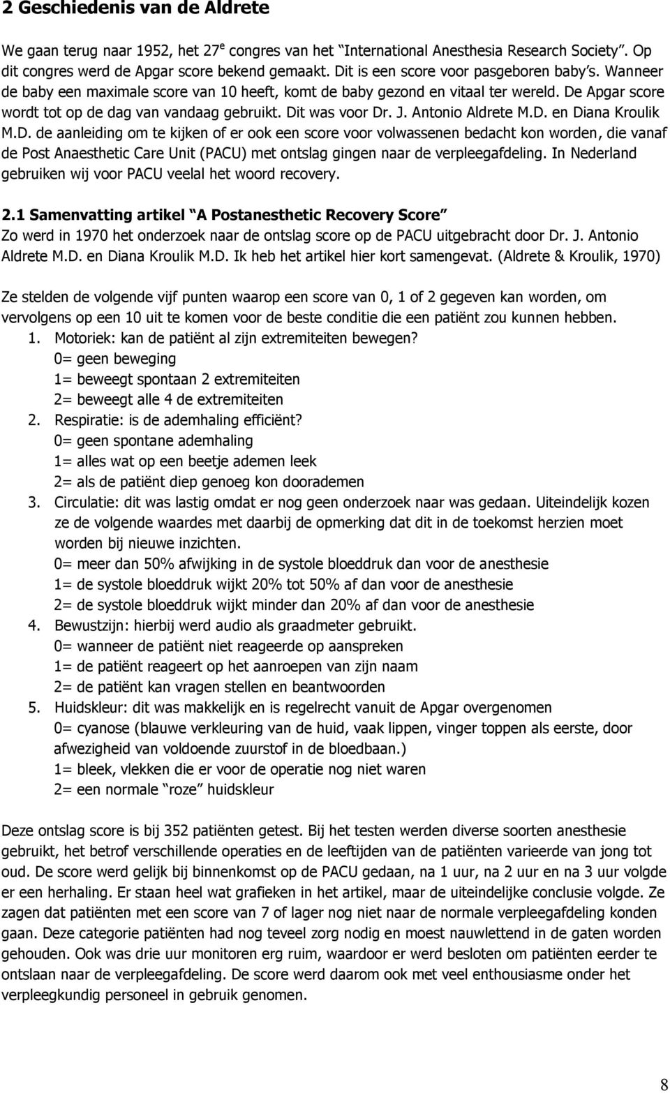 Dit was voor Dr. J. Antonio Aldrete M.D. en Diana Kroulik M.D. de aanleiding om te kijken of er ook een score voor volwassenen bedacht kon worden, die vanaf de Post Anaesthetic Care Unit (PACU) met ontslag gingen naar de verpleegafdeling.