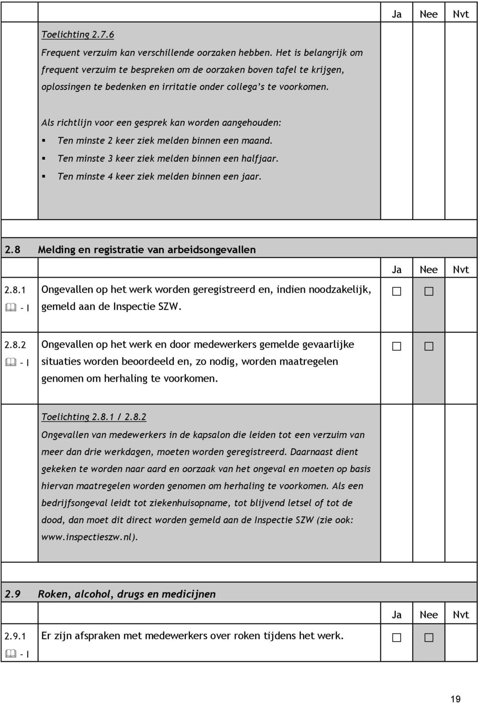 Als richtlijn voor een gesprek kan worden aangehouden: Ten minste 2 keer ziek melden binnen een maand. Ten minste 3 keer ziek melden binnen een halfjaar. Ten minste 4 keer ziek melden binnen een jaar.