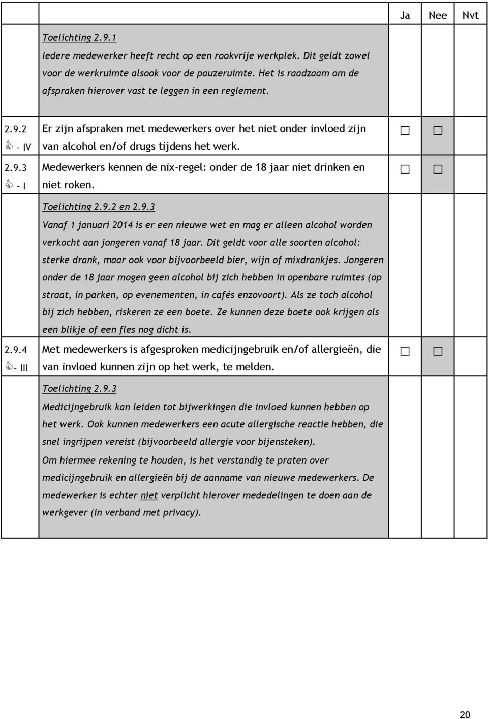 Medewerkers kennen de nix-regel: onder de 18 jaar niet drinken en niet roken. Toelichting 2.9.