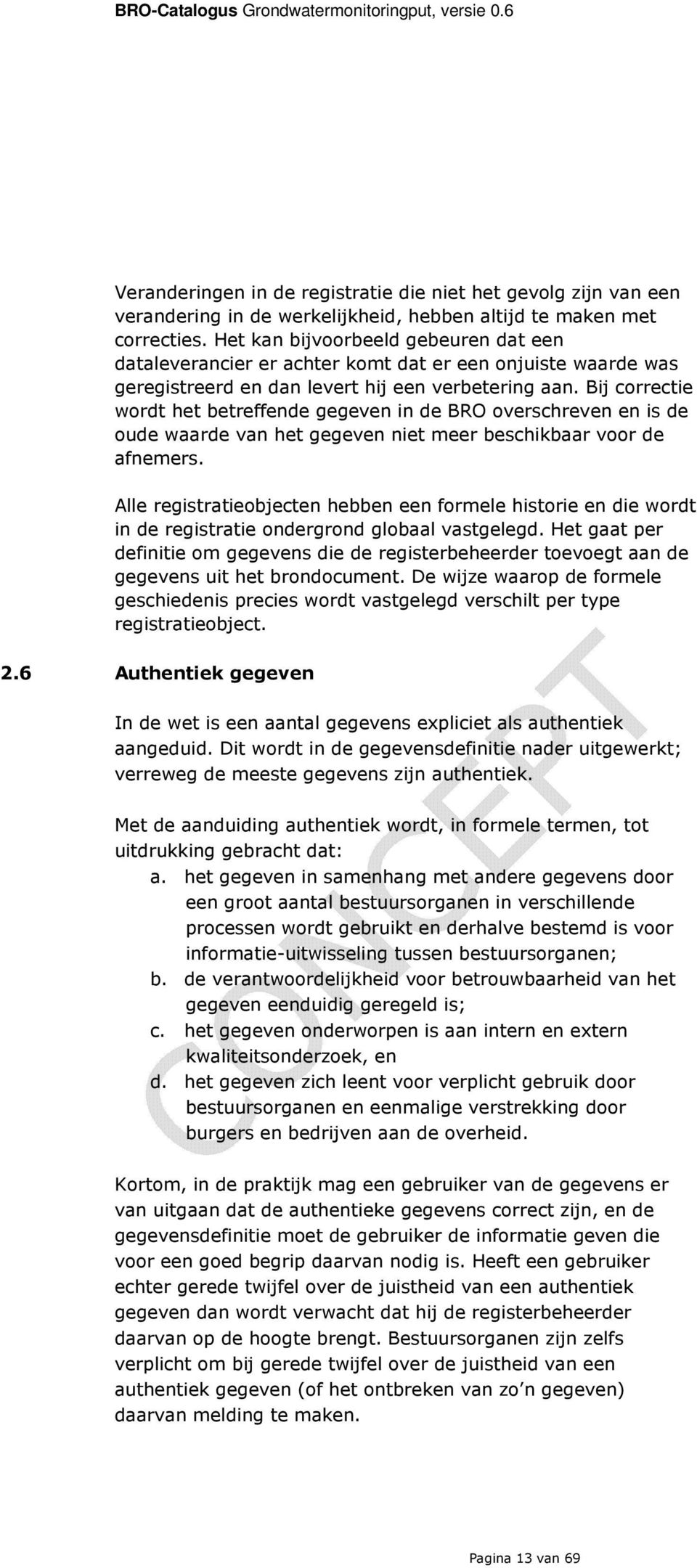 Bij correctie wordt het betreffende gegeven in de BRO overschreven en is de oude waarde van het gegeven niet meer beschikbaar voor de afnemers.