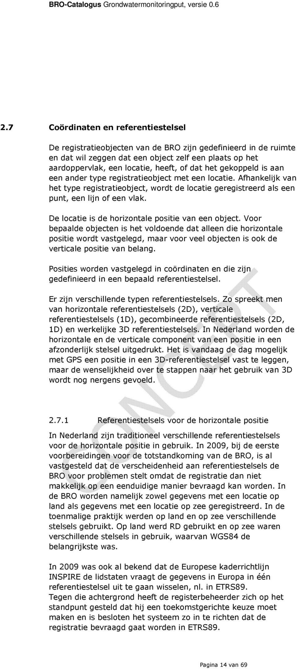 het gekoppeld is aan een ander type registratieobject met een locatie. Afhankelijk van het type registratieobject, wordt de locatie geregistreerd als een punt, een lijn of een vlak.