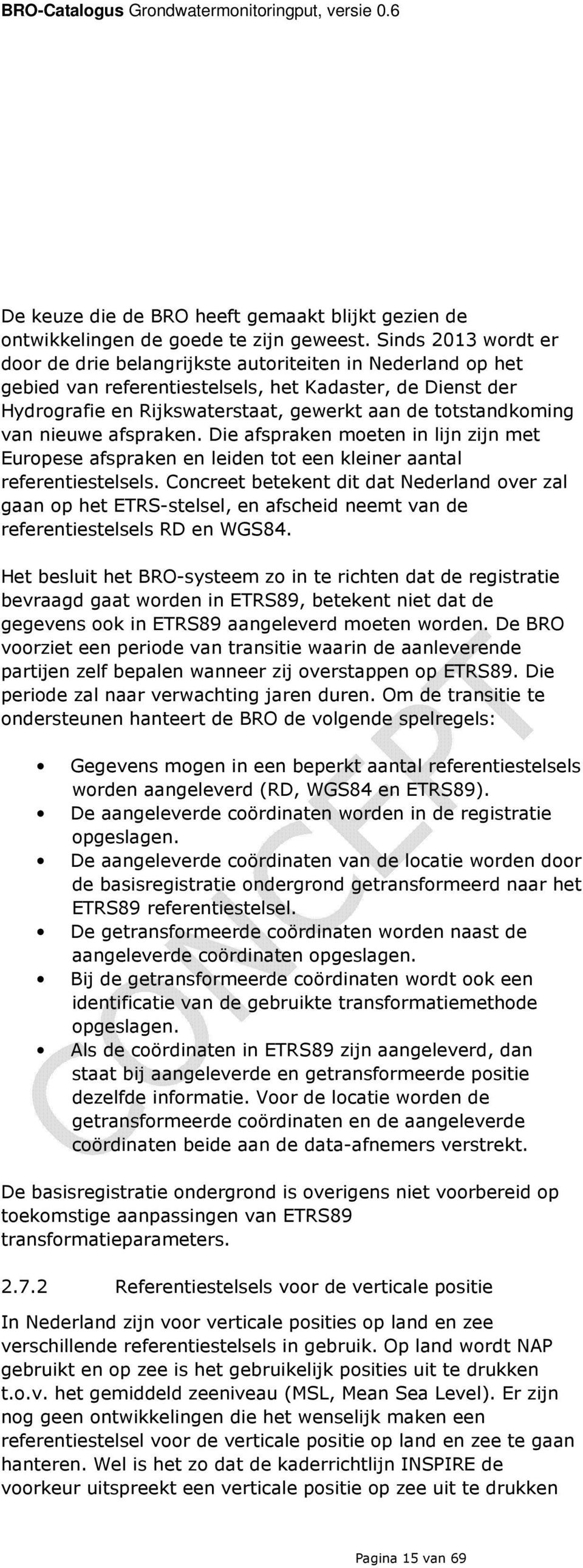 totstandkoming van nieuwe afspraken. Die afspraken moeten in lijn zijn met Europese afspraken en leiden tot een kleiner aantal referentiestelsels.