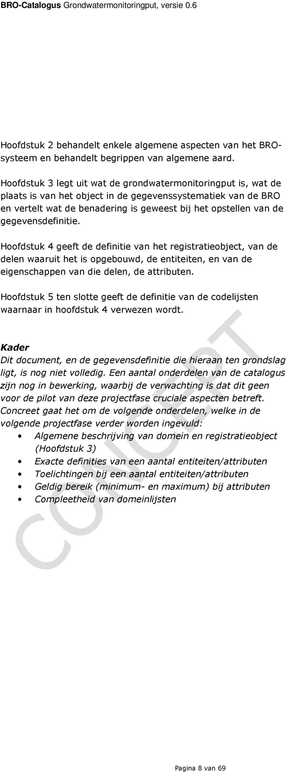 gegevensdefinitie. Hoofdstuk 4 geeft de definitie van het registratieobject, van de delen waaruit het is opgebouwd, de entiteiten, en van de eigenschappen van die delen, de attributen.