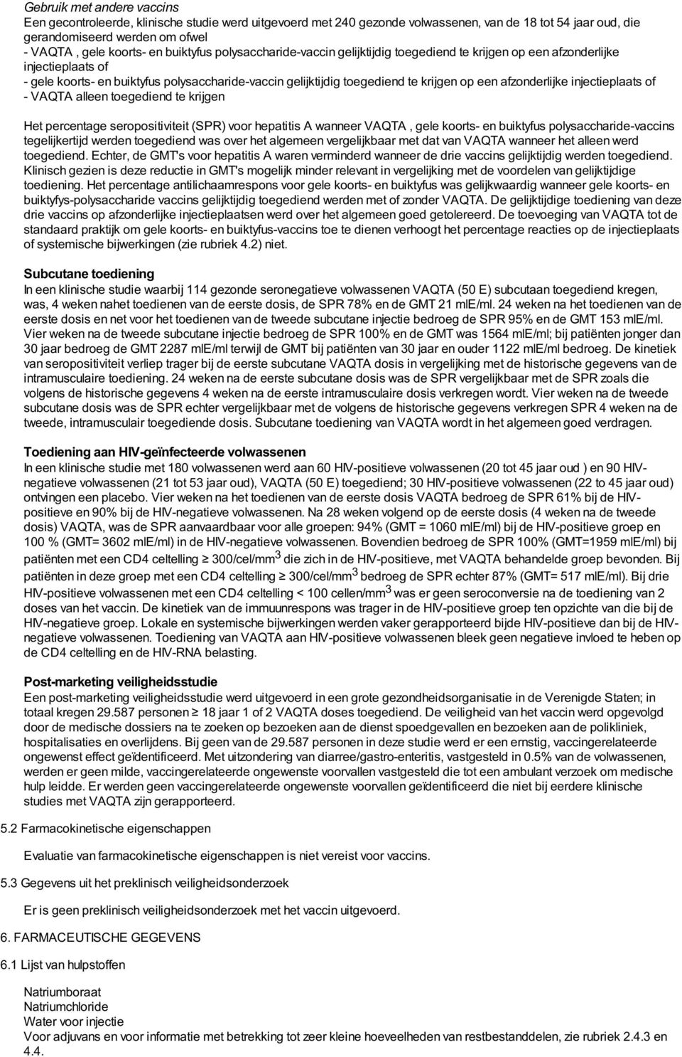 afzonderlijke injectieplaats of - VAQTA alleen toegediend te krijgen Het percentage seropositiviteit (SPR) voor hepatitis A wanneer VAQTA, gele koorts- en buiktyfus polysaccharide-vaccins