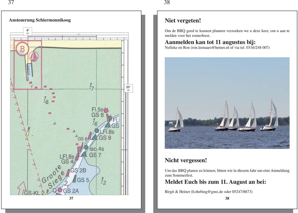 Aanmelden kan tot 11 augustus bij: Nelleke en Ron (ron.leenaars@hetnet.nl of via tel.