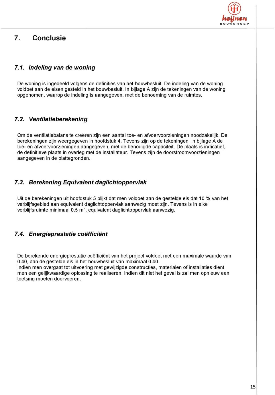 Ventilatieberekening Om de ventilatiebalans te creëren zijn een aantal toe- en afvoervoorzieningen noodzakelijk. De berekeningen zijn weergegeven in hoofdstuk 4.