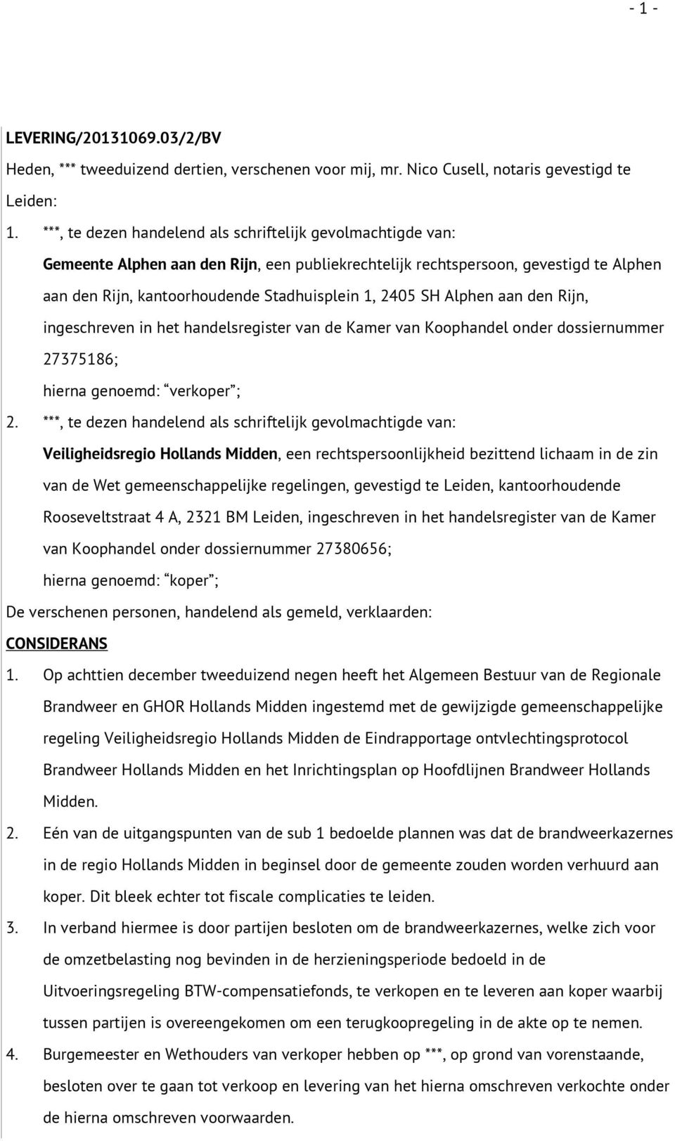 SH Alphen aan den Rijn, ingeschreven in het handelsregister van de Kamer van Koophandel onder dossiernummer 27375186; hierna genoemd: verkoper ; 2.