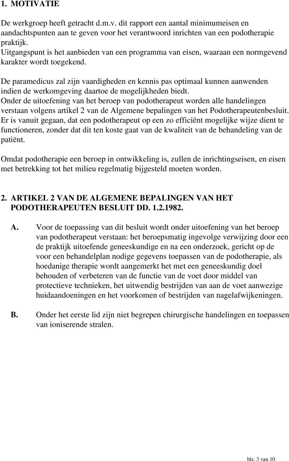 De paramedicus zal zijn vaardigheden en kennis pas optimaal kunnen aanwenden indien de werkomgeving daartoe de mogelijkheden biedt.