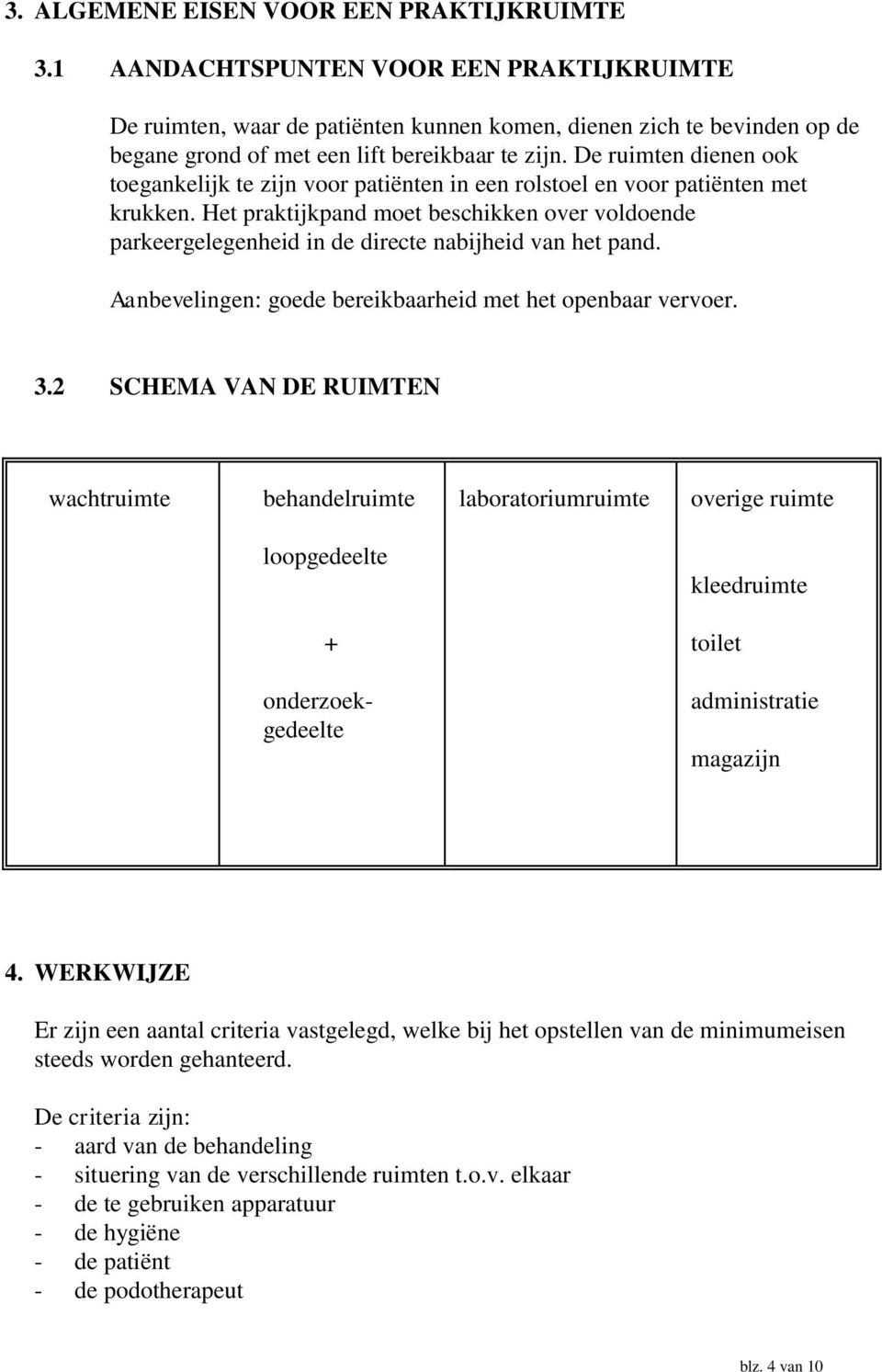 De ruimten dienen ook toegankelijk te zijn voor patiënten in een rolstoel en voor patiënten met krukken.