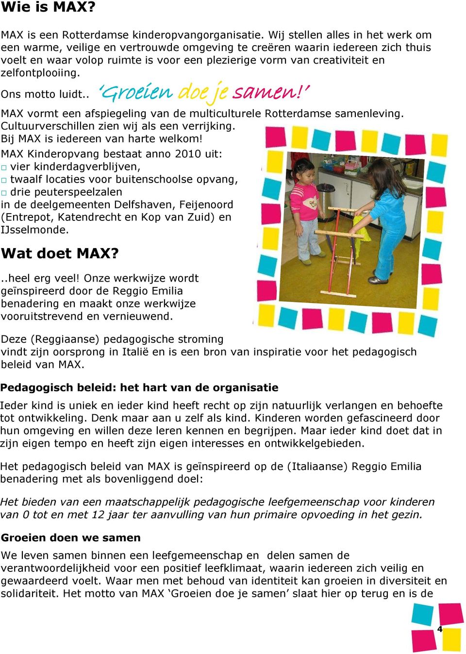 zelfontplooiing. Ons motto luidt.. Groeien doe je samen! MAX vormt een afspiegeling van de multiculturele Rotterdamse samenleving. Cultuurverschillen zien wij als een verrijking.