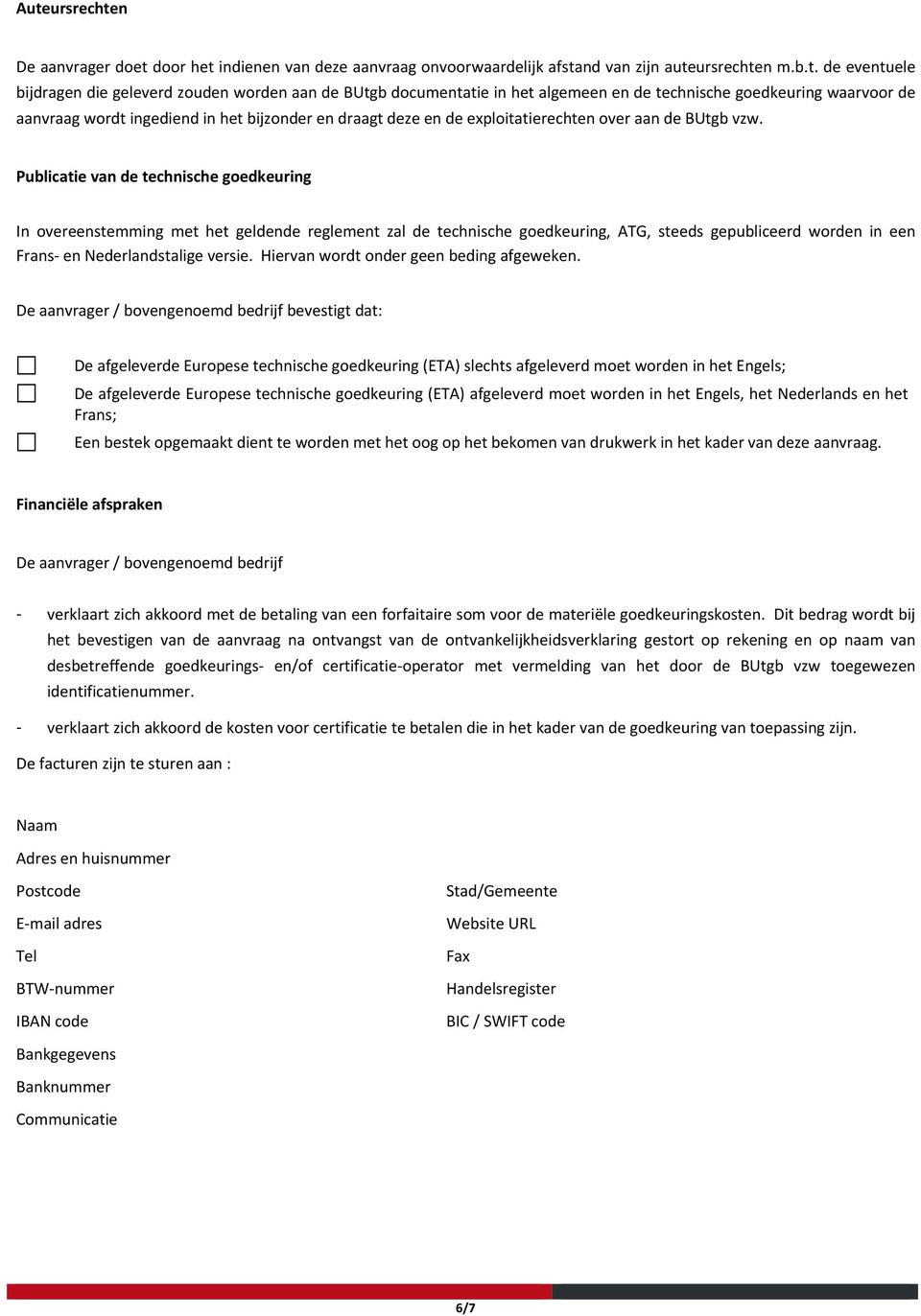 Publicatie van de technische goedkeuring In overeenstemming met het geldende reglement zal de technische goedkeuring, ATG, steeds gepubliceerd worden in een Frans en Nederlandstalige versie.