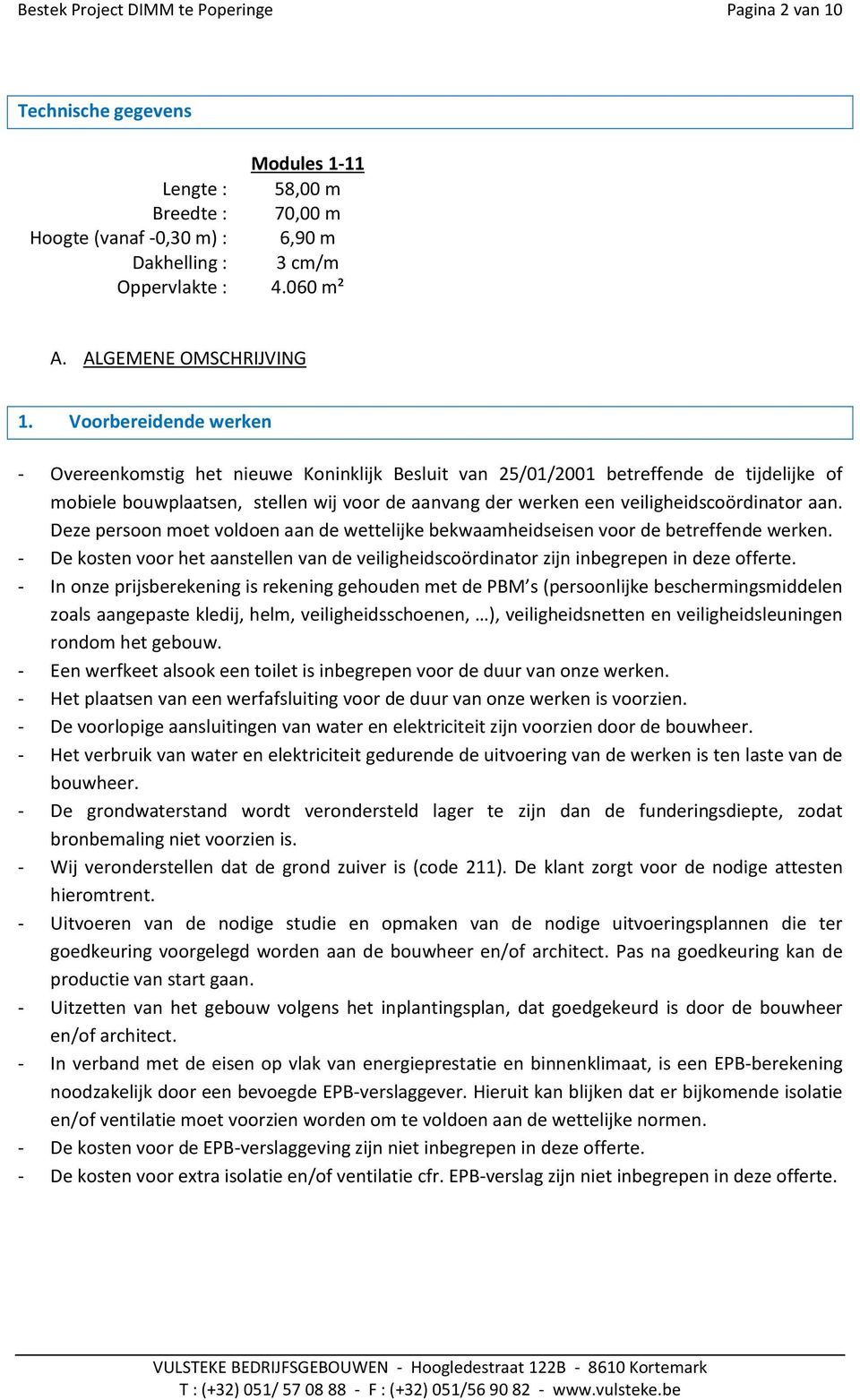 000 + BTW - Overeenkomstig het nieuwe Koninklijk Besluit van 25/01/2001 betreffende de tijdelijke of mobiele bouwplaatsen, stellen wij voor de aanvang der werken een veiligheidscoördinator aan.