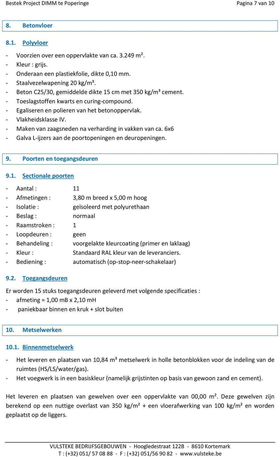 - Egaliseren en polieren van het betonoppervlak. - Vlakheidsklasse IV. - Maken van zaagsneden na verharding in vakken van ca. 6x6 - Galva L-ijzers aan de poortopeningen en deuropeningen. 00.