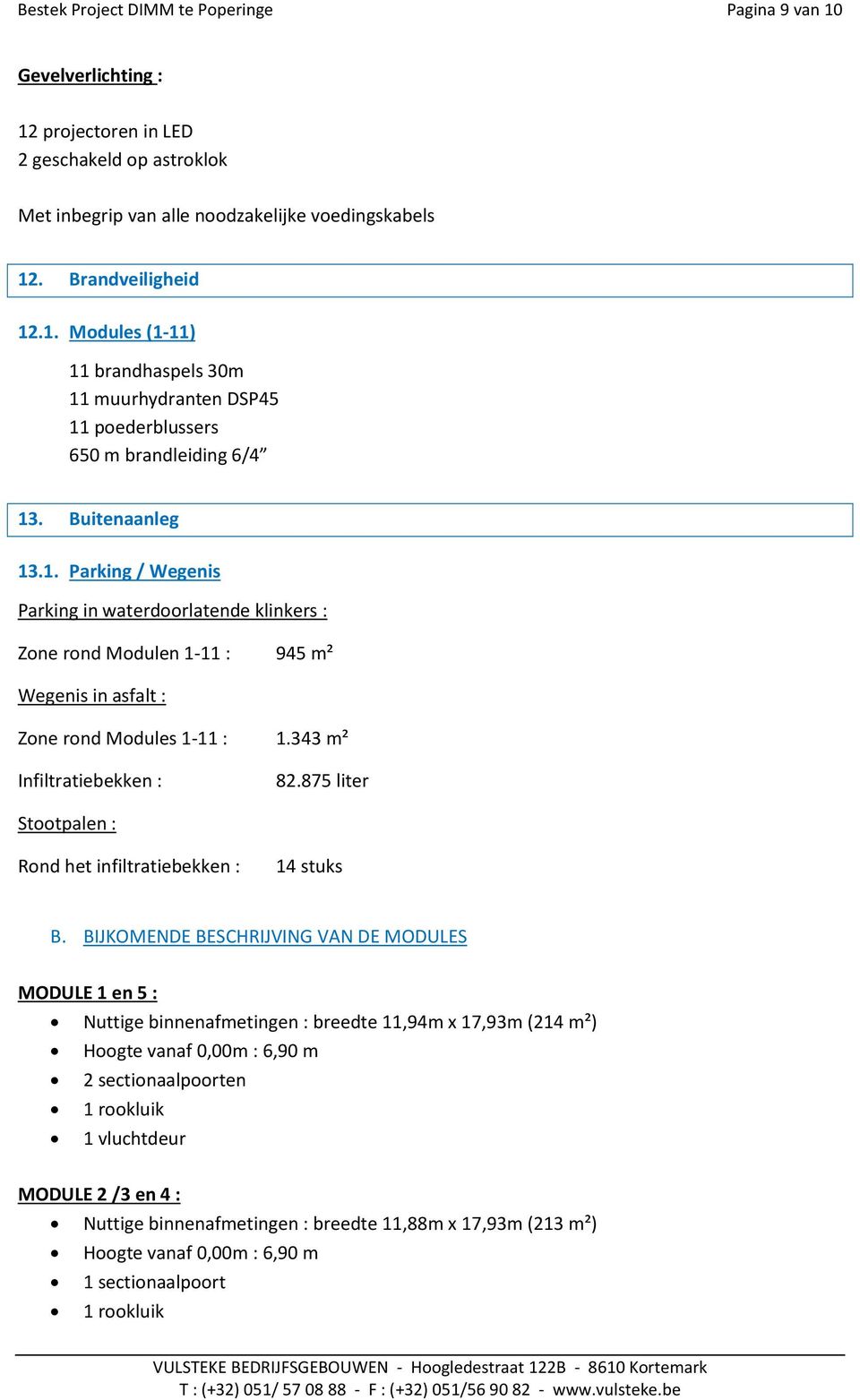 343 m² Infiltratiebekken : 82.875 liter Stootpalen : Rond het infiltratiebekken : 14 stuks B.