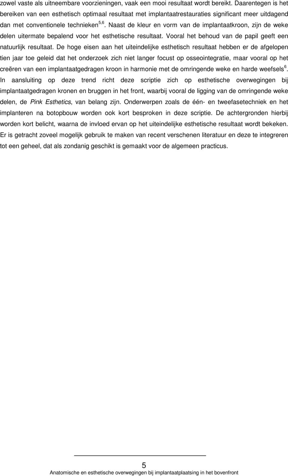 Naast de kleur en vorm van de implantaatkroon, zijn de weke delen uitermate bepalend voor het esthetische resultaat. Vooral het behoud van de papil geeft een natuurlijk resultaat.