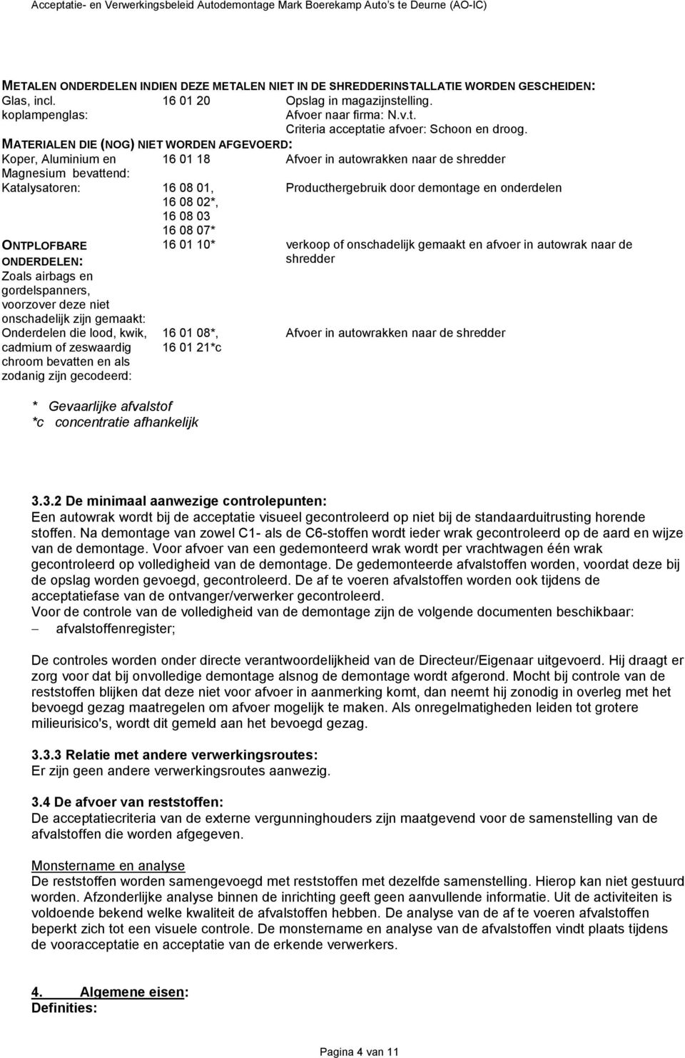 Producthergebruik door demontage en onderdelen ONTPLOFBARE ONDERDELEN: Zoals airbags en gordelspanners, voorzover deze niet onschadelijk zijn gemaakt: Onderdelen die lood, kwik, cadmium of zeswaardig