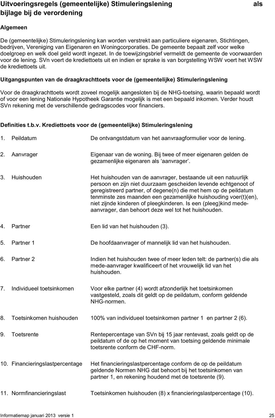 In de toewijzingsbrief vermeldt de gemeente de voorwaarden voor de lening. SVn voert de krediettoets uit en indien er sprake is van borgstelling WSW voert het WSW de krediettoets uit.