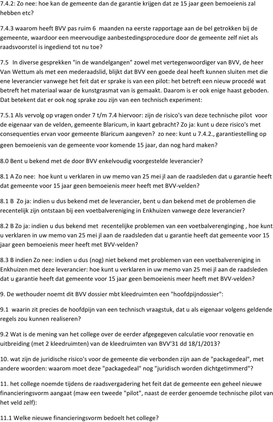 5 In diverse gesprekken "in de wandelgangen" zowel met vertegenwoordiger van BVV, de heer Van Wettum als met een mederaadslid, blijkt dat BVV een goede deal heeft kunnen sluiten met die ene