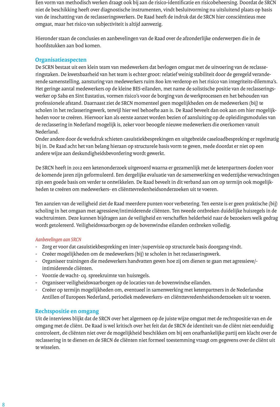 De Raad heeft de indruk dat de SRCN hier consciëntieus mee omgaat, maar het risico van subjectiviteit is altijd aanwezig.