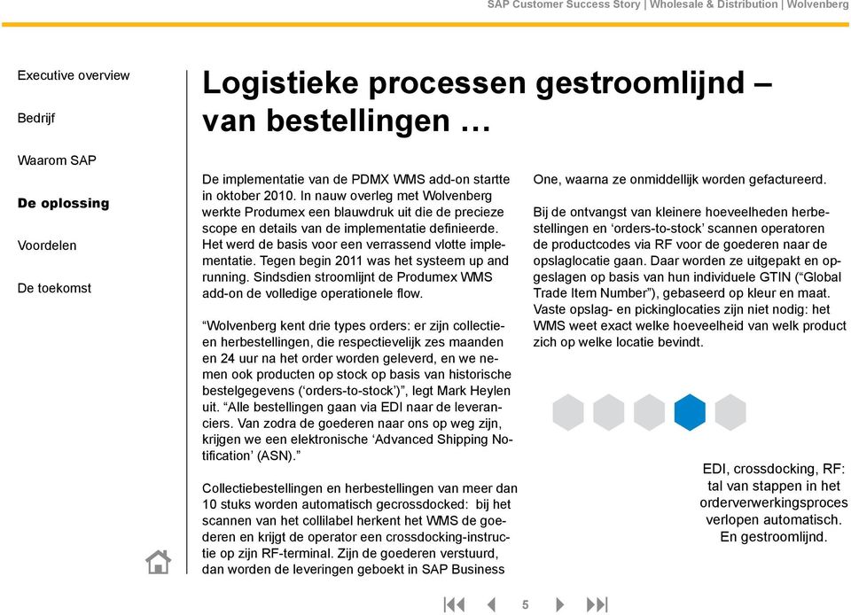 Tegen begin 2011 was het systeem up and running. Sindsdien stroomlijnt de Produmex WMS add-on de volledige operationele flow.