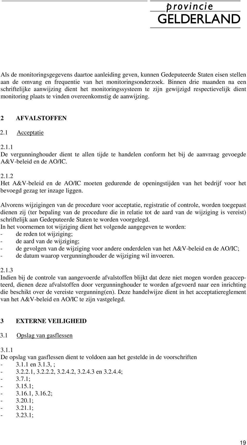 1 Acceptatie 2.1.1 De vergunninghouder dient te allen tijde te handelen conform het bij de aanvraag gevoegde A&V-beleid en de AO/IC. 2.1.2 Het A&V-beleid en de AO/IC moeten gedurende de openingstijden van het bedrijf voor het bevoegd gezag ter inzage liggen.